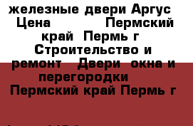 железные двери Аргус › Цена ­ 5 000 - Пермский край, Пермь г. Строительство и ремонт » Двери, окна и перегородки   . Пермский край,Пермь г.